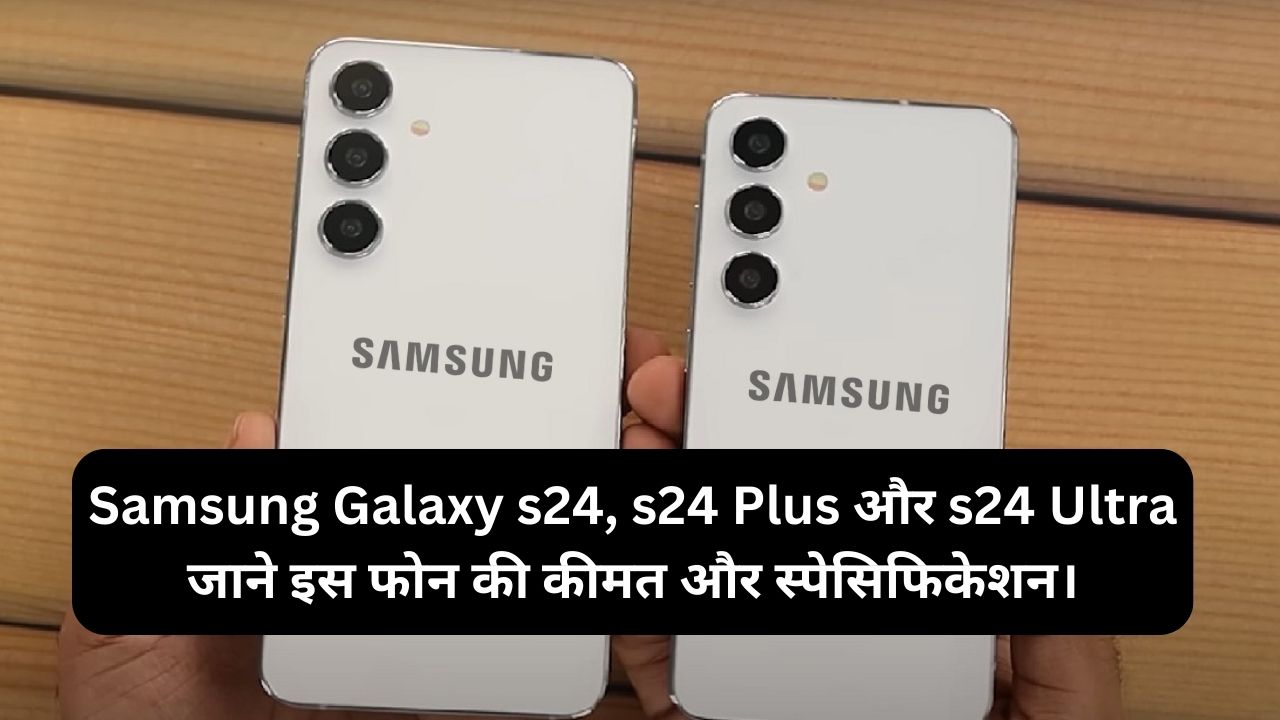 You are currently viewing Samsung Galaxy s24, s24 Plus और s24 Ultra जाने इस फोन की कीमत और स्पेसिफिकेशन।