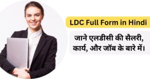 Read more about the article LDC Full Form in Hindi – जाने एलडीसी की सैलरी, कार्य, और जॉब के बारे में।