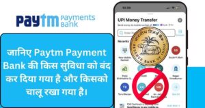 Read more about the article जानिए Paytm Payment Bank की किस सुविधा को बंद कर दिया गया है और किसको चालू रखा गया है।